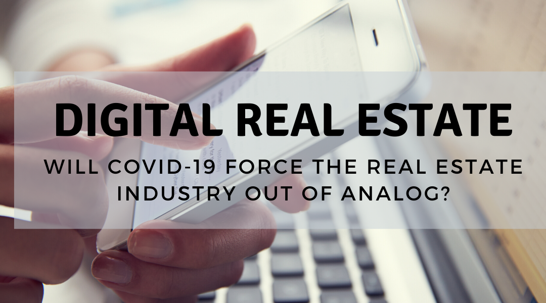 Digital Real Estate - Will COVID-19 force the Real Estate Industry out of analog?
